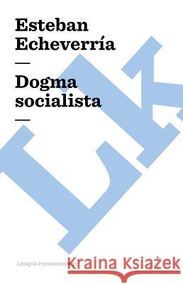 Dogma socialista Esteban Echeverria 9788493343996 Linkgua