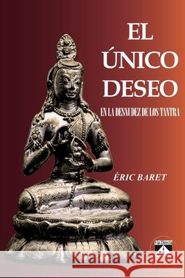 El Único Deseo: En La Desnudez de Los Tantra Eric Baret, Javier Luna 9788493579784 Via Directa Ediciones