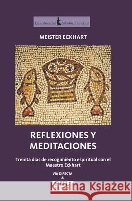 Reflexiones Y Meditaciones: Treinta días de recogimiento espiritual con el Maestro Eckhart Salvador Carrión, Javier Luna 9788493849917