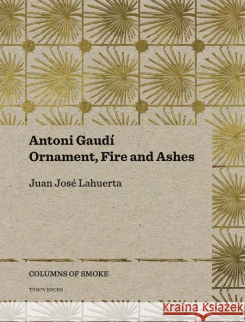 Antoni Gaudí, Volume 3: Ornament, Fire and Ashes Lahuerta, Juan José 9788493923167 Tenov Books
