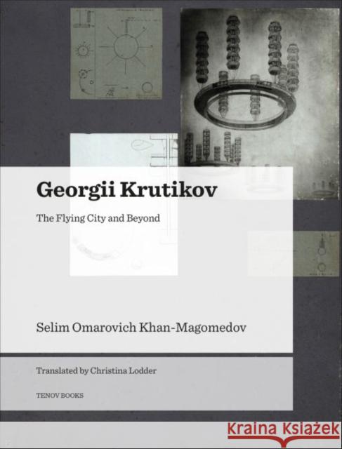 Georgii Krutikov: The Flying City and Beyond S. O. Khan-Magomedov Christina Lodder 9788493923181 Tenov Books
