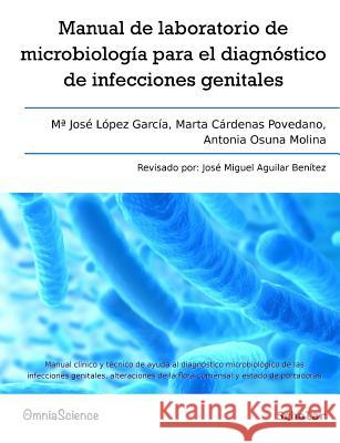 Manual de laboratorio de microbiología para el diagnóstico de infecciones genitales: Manual clínico y técnico de ayuda al diagnóstico microbiológico d Cardenas Povedano, Marta 9788494023415 Omniascience