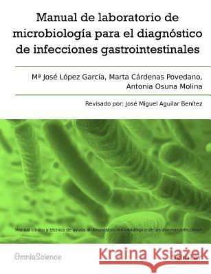 Manual de laboratorio de microbiología para el diagnóstico de infecciones gastrointestinales: Manual clínico y técnico de ayuda al diagnóstico microbi Cardenas Povedano, Marta 9788494023422 Omniascience