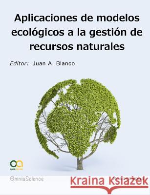 Aplicaciones de modelos ecológicos en la gestión de recursos naturales Blanco, Juan A. 9788494062490