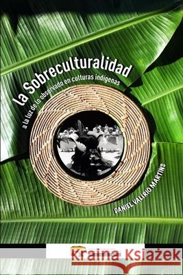 La Sobreculturalidad: a la luz de lo observado en culturas indígenas Martins, Daniel Valério 9788494117992