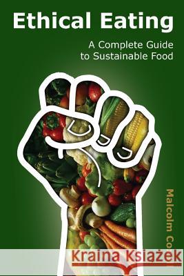 Ethical Eating: A Complete Guide to Sustainable Food MR Malcolm Coxall MR Guy Caswell 9788494178320 Malcolm Coxall