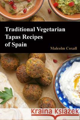 Traditional Vegetarian Tapas Recipes of Spain Malcolm Coxall 9788494178344 Malcolm Coxall
