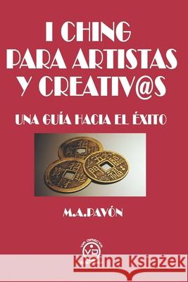 I Ching Para Artistas Y Creativ@s: Una Guía Hacia El Éxito Manuel A Pavón, Javier Luna 9788494201097