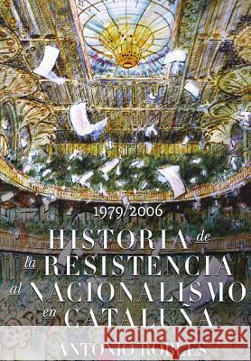 Historia de la Resistencia al nacionalismo en Cataluña Robles, Antonio 9788494216206