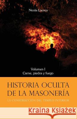 Historia oculta de la masonería I: Carne, piedra y fuego Lococo Cobo, Nicola 9788494235405 Masonica.Es