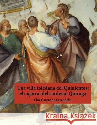 Una villa toledana del Quinientos: el cigarral del cardenal Quiroga Cloe Caver 9788494259203 Audema Editorial