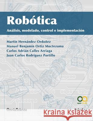Robótica: Análisis, modelado, control e implementación Ortiz Moctezuma, Manuel Benjamin 9788494341816