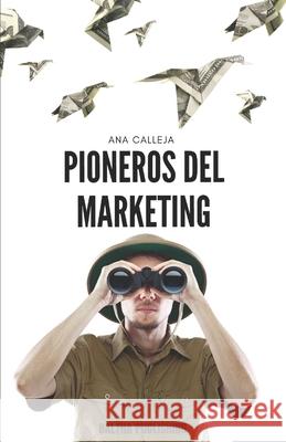 Pioneros del marketing Ana Callej 9788494402746 Baltha Publishing S.L.