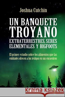 Un banquete troyano: Extraterrestres, seres elementales y bigfoots Cutchin, Joshua 9788494403781 Diversa Ediciones