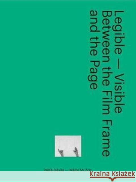 Legible - Visible: Between the Film Frame and the Page Mela Davila Maite Munoz 9788494423437