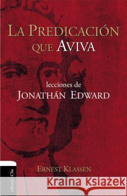 La Predicación Que Aviva: Lecciones de Jonathán Edward Klassen, Ernest 9788494452796 Vida Publishers