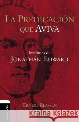 La Predicación Que Aviva: Lecciones de Jonathán Edward Klassen, Ernest 9788494452796