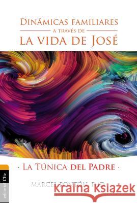 Dinámicas Familiares a Través de la Vida de José: La Túnica del Padre Pontón, Marcel 9788494462610 Vida Publishers