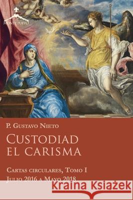 Custodiad el Carisma: Cartas Circulares del P. Gustavo Nieto, IVE - Tomo I Gustavo Nieto 9788494463938