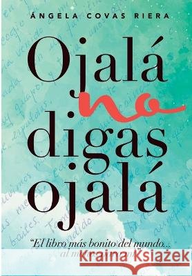 Ojalá no digas Ojalá Angela Maria Covas Riera 9788494491078
