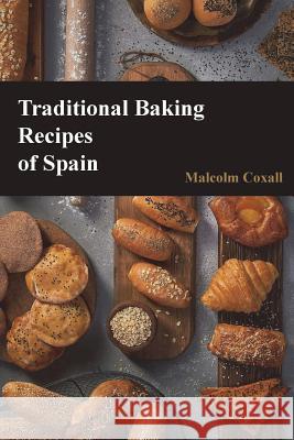 Traditional Baking Recipes of Spain Malcolm Coxall 9788494530555 Malcolm Coxall