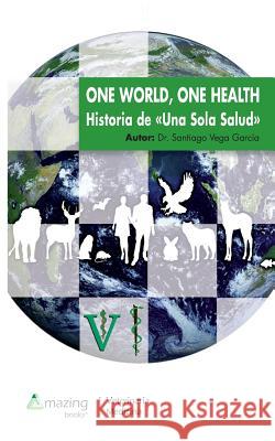 One World, One Health: Historia de Una Sola Salud Santiago Vega Garcia   9788494542145