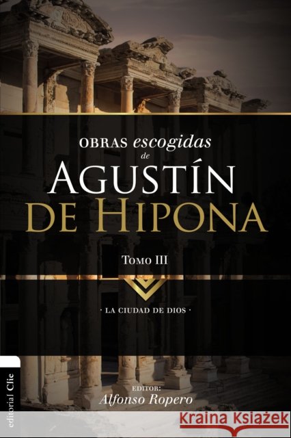 Obras Escogidas de Augustín de Hipona, Tomo 3: La Ciudad de Dios 3 Ropero, Alfonso 9788494556135 Vida Publishers