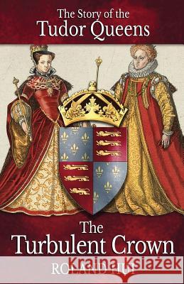 The Turbulent Crown: The Story of the Tudor Queens Roland Hui 9788494593796 Madeglobal Publishing