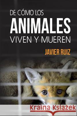 De cómo los animales viven y mueren Ruiz, Javier 9788494608100