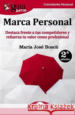 GuíaBurros Marca Personal: Destaca frente a tus competidores y refuerza tu valor como profesional Bosch, María José 9788494645730