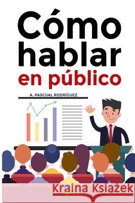 Como hablar en publico: Tecnicas y habilidades para impactar a tu audiencia Grau, Ant Pascual Rodriguez 9788494679735 Editorial Proyecto Educa