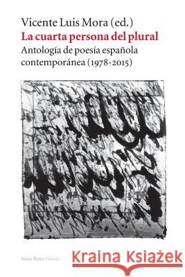La cuarta persona del plural: Antología de poesía española contemporánea (1978-2015) Mora, Vicente Luis 9788494740190 Vaso Roto Ediciones S.L
