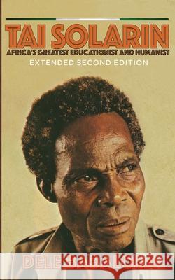 Tai Solarin: Africa's Greatest Educationist and Humanist Dele Babalola 9788494754869 Kwill Books