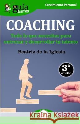 GuíaBurros Coaching: Todo lo que necesitas para entrenar y desarrollar tu talento De La Iglesia, Beatriz 9788494864360