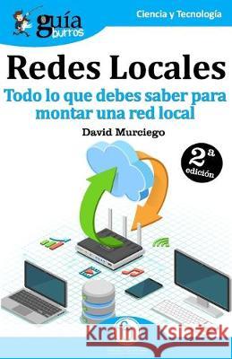 GuíaBurros Redes Locales: Todo lo que debes saber para montar una red local Murciego, David 9788494877605 Editatum