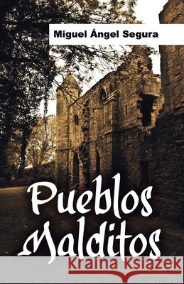 Pueblos malditos: Un viaje en busca de misterios y fenómenos paranormales Miguel Ángel Segura 9788494900808 Editorial Segurama