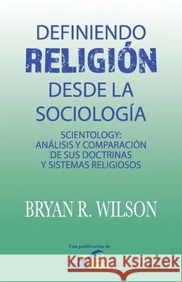 Definiendo religión desde la Sociología: Scientology: Análisis y comparación de sus doctrinas y sistemas religiosos Wilson, Bryan R. 9788494916298 Forb Publications