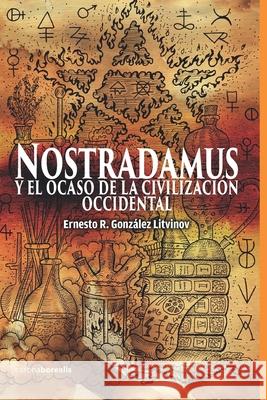 Nostradamus y EL OCASO DE LA CIVILIZACIÓN OCCIDENTAL González Litvinov, Ernesto R. 9788494922473
