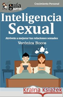 GuíaBurros Inteligencia Sexual: Atrévete a mejorar tus relaciones sexuales Bocos, Verónica 9788494927904 Editatum