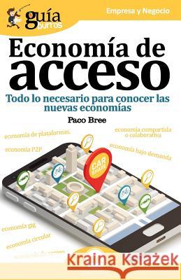 Guíaburros Economía de acceso: Todo lo necesario para conocer las nuevas economías Paco Bree 9788494927959 Editatum