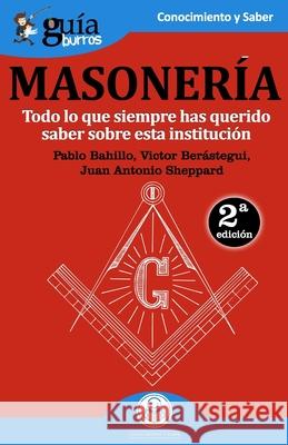 GuíaBurros Masonería: Todo lo que siempre has querido saber sobre esta institución Victor Berástegui, Juan Antonio Sheppard, Pablo Bahillo 9788494927966 Editatum