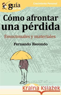 GuíaBurros Cómo afrontar una pérdida: Emocionales y materiales Fernando Recondo 9788494927997 Editatum