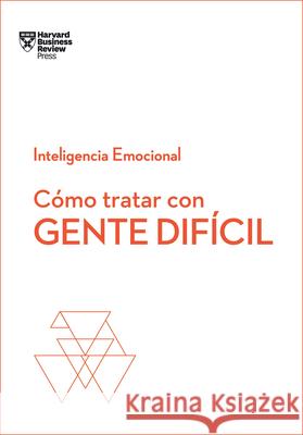 Cómo Tratar Con Gente Difícil. Serie Inteligencia Emocional HBR (Dealing with Difficult People Spanish Edition) Harvard Business Review 9788494949326 Reverte Management