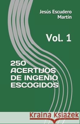 250 Acertijos de Ingenio Escogidos: Vol. 1 Escudero Mart 9788495943569