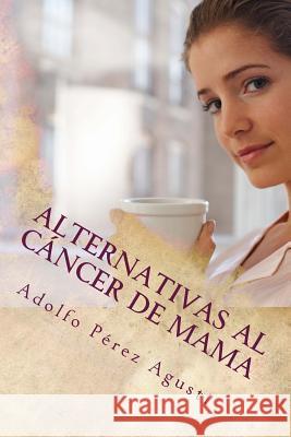 Alternativas al cáncer de mama Perez Agusti, Adolfo 9788496319011 Ediciones Masters