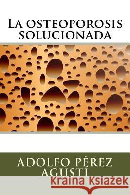 La osteoporosis solucionada Perez Agusti, Adolfo 9788496319059 Ediciones Masters