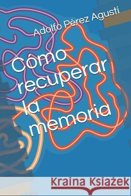 Cómo recuperar la memoria Perez Agusti, Adolfo 9788496319325 Ediciones Masters