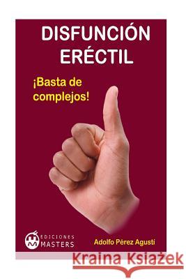 Disfunción eréctil: ¡Basta de complejos! Perez Agusti, Adolfo 9788496319660 Ediciones Masters