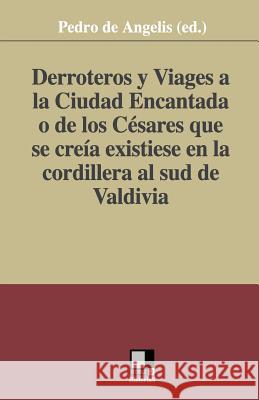 Derroteros y Viages a la Ciudad Encantada o de los Césares. Que se creía existiese en la cordillera al sud de Valdivia De Angelis (Ed )., Pedro 9788496875180 Editorial Doble J, S.L.