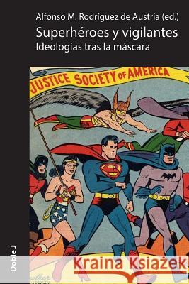 Superhéroes y vigilantes: ideologías tras la máscara Rodriguez de Austria, Alfonso 9788496875685